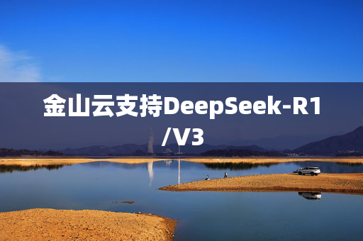 金山云支持DeepSeek-R1/V3