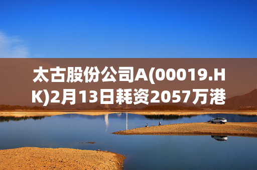 太古股份公司A(00019.HK)2月13日耗资2057万港元回购32万股