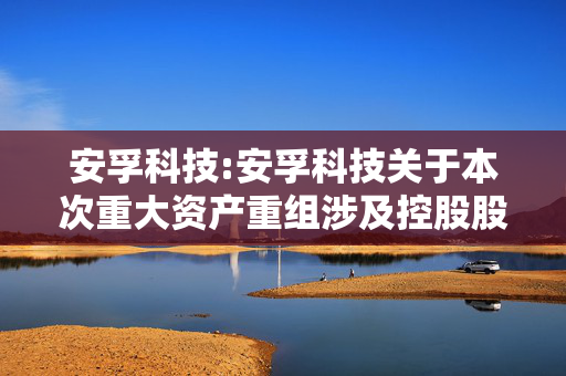 安孚科技:安孚科技关于本次重大资产重组涉及控股股东、5%以上股东权益变动的提示性公告