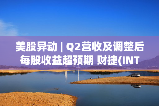 美股异动 | Q2营收及调整后每股收益超预期 财捷(INTU.US)大涨超13%