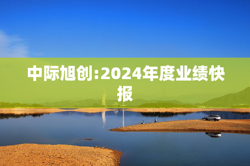 中际旭创:2024年度业绩快报