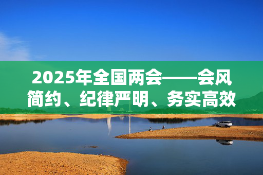 2025年全国两会——会风简约、纪律严明、务实高效